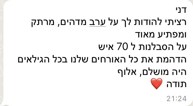 דני, רציתי להודות לך על ערב מדהים, מרתק ומפתיע מאוד. על הסבלנות ל-70 איש, הדהמת את כל האורחים שלנו בכל הגילאים. היה מושלם, אלוף. תודה.